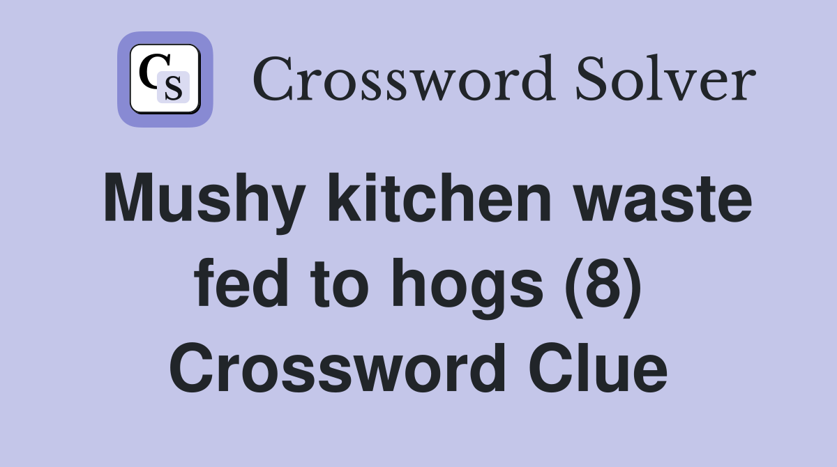 Mushy kitchen waste fed to hogs (8) Crossword Clue