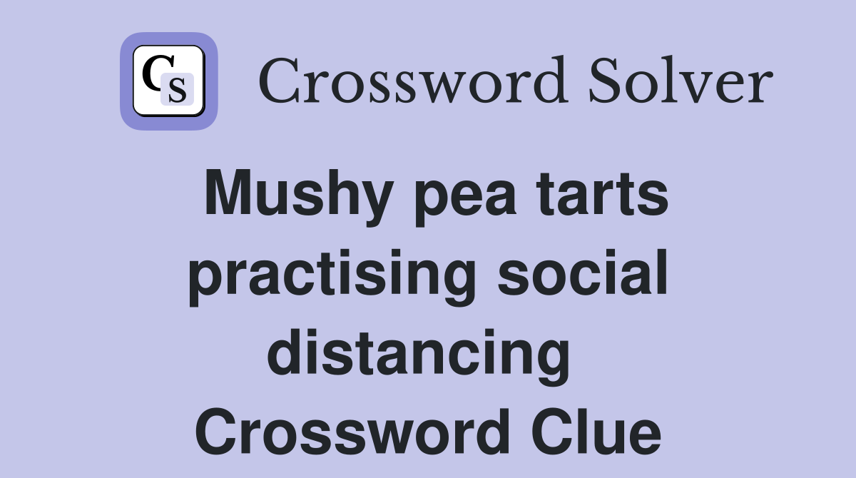 Mushy pea tarts practising social distancing  Crossword Clue