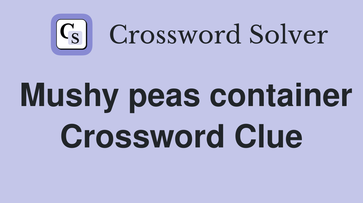 Mushy peas container Crossword Clue