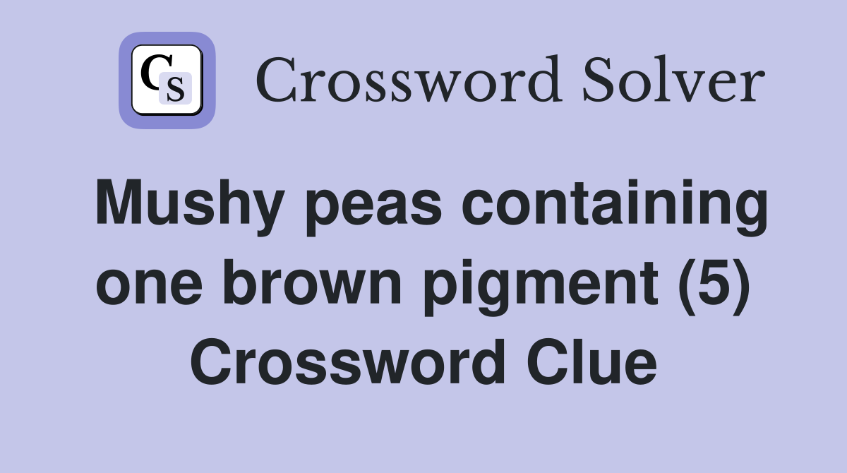 Mushy peas containing one brown pigment (5) Crossword Clue