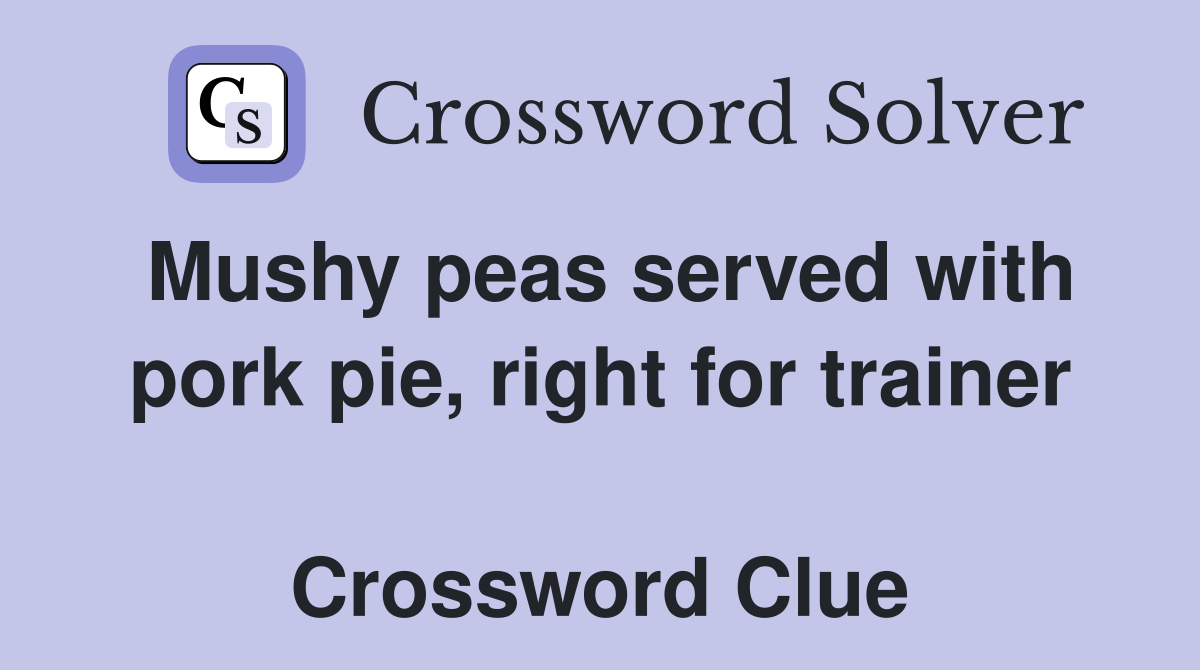 Mushy peas served with pork pie, right for trainer  Crossword Clue