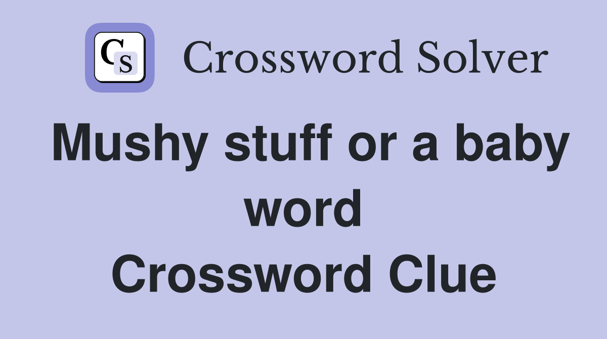 Mushy stuff or a baby word Crossword Clue