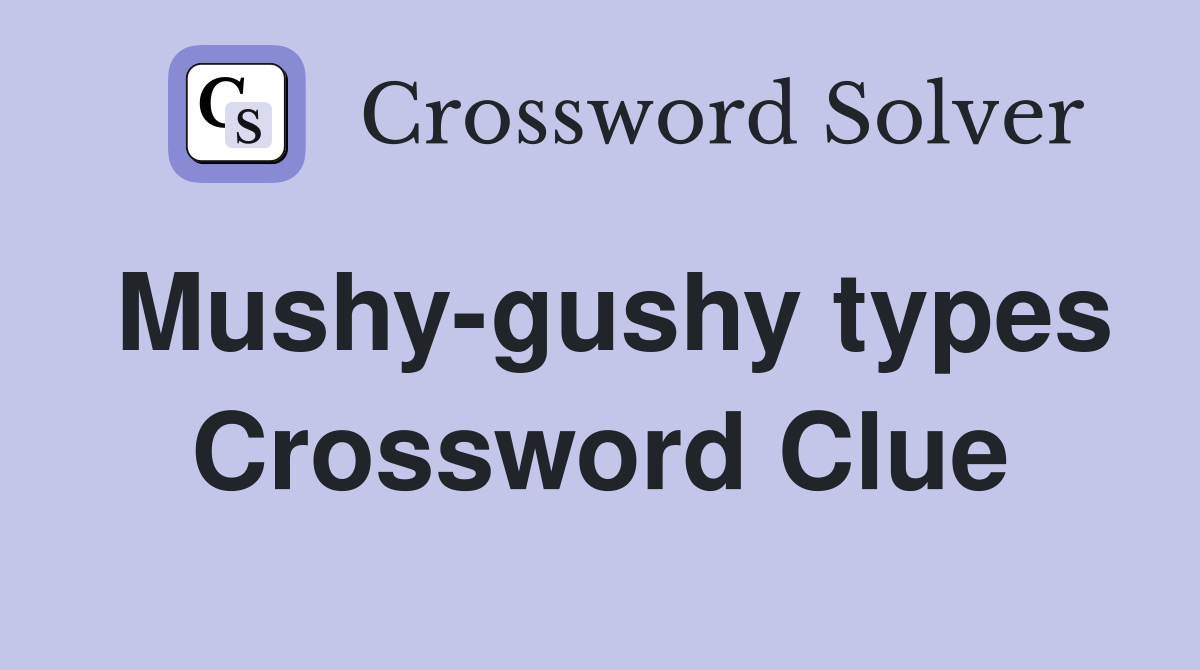 Mushy-gushy types Crossword Clue