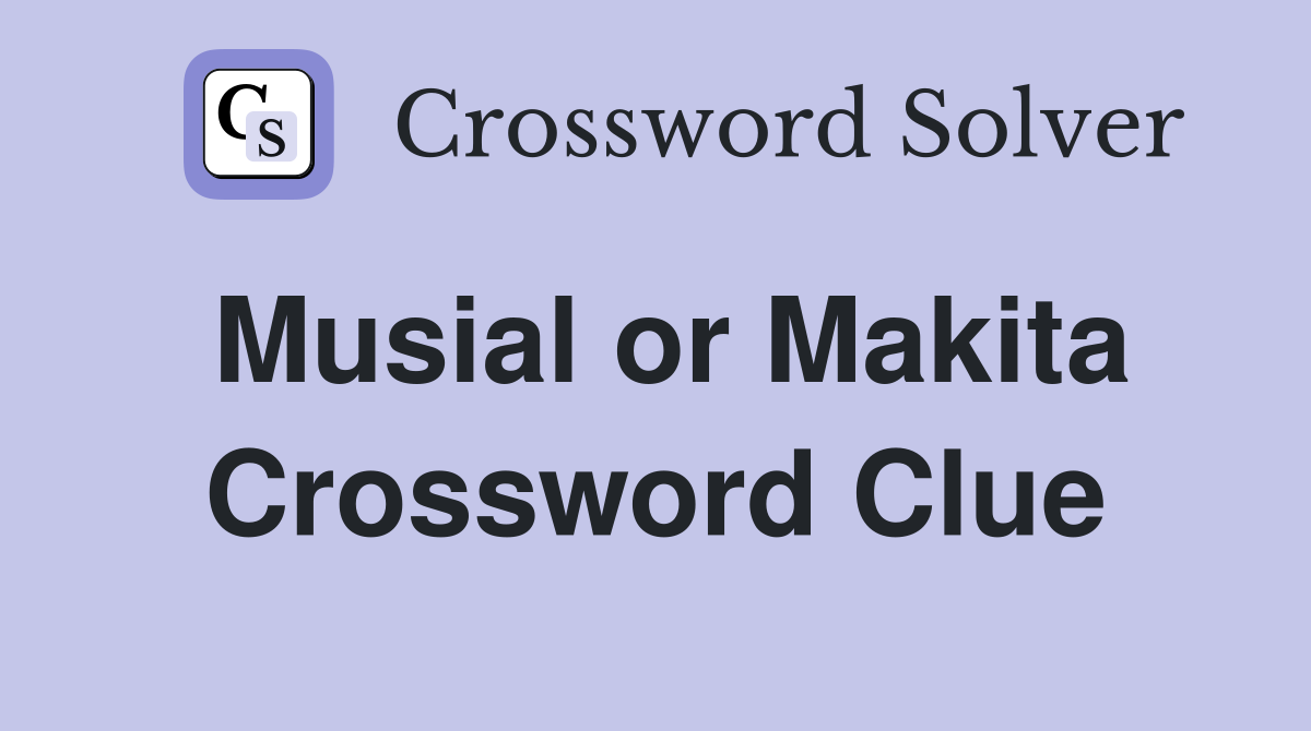 Musial or Makita Crossword Clue