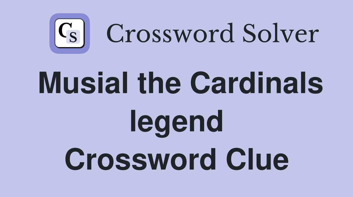 Musial the Cardinals legend Crossword Clue