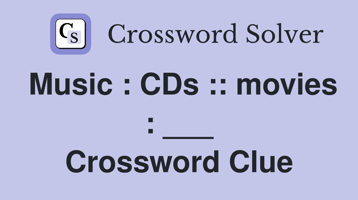Music : CDs :: movies : ___ Crossword Clue