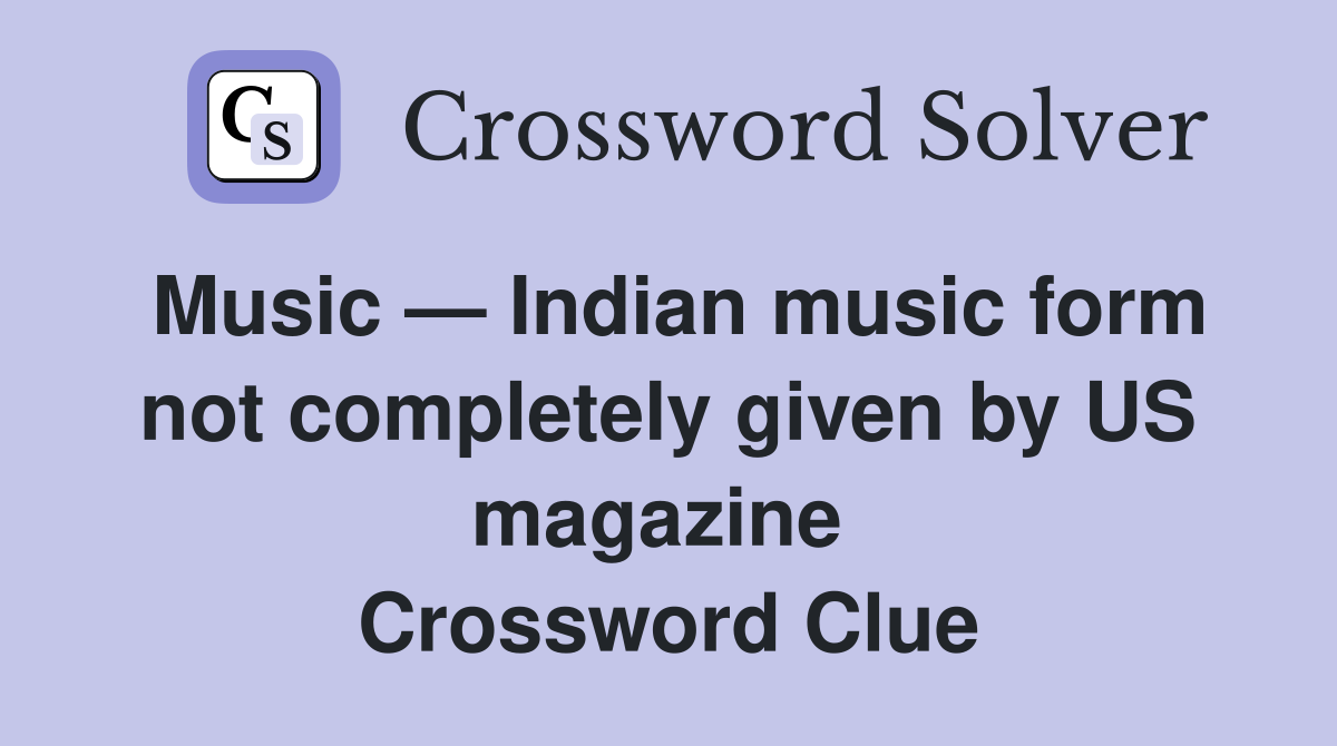Music — Indian music form not completely given by US magazine  Crossword Clue