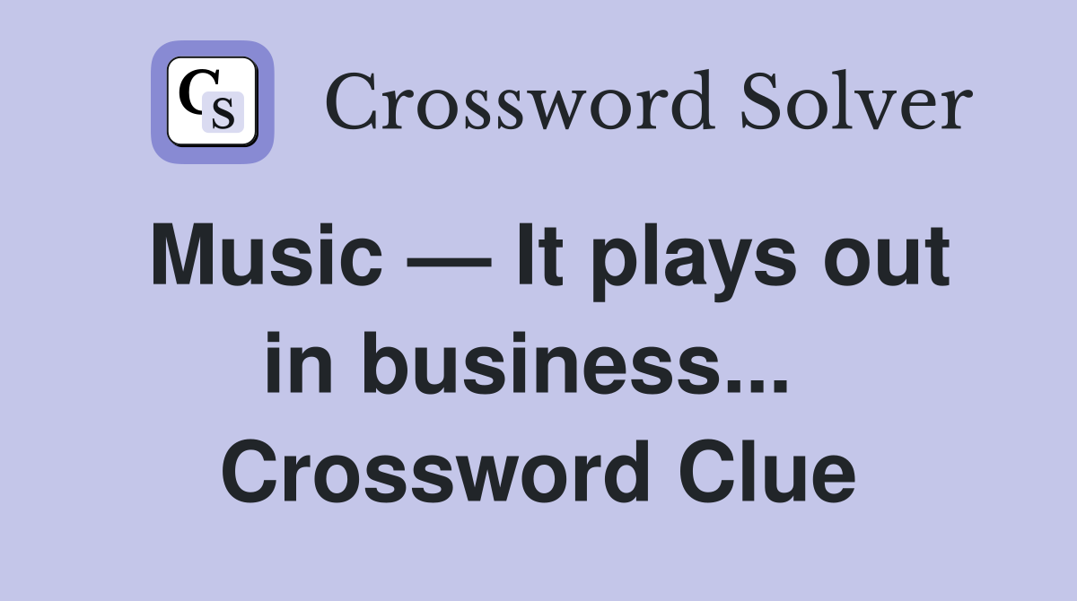 Music — It plays out in business...  Crossword Clue