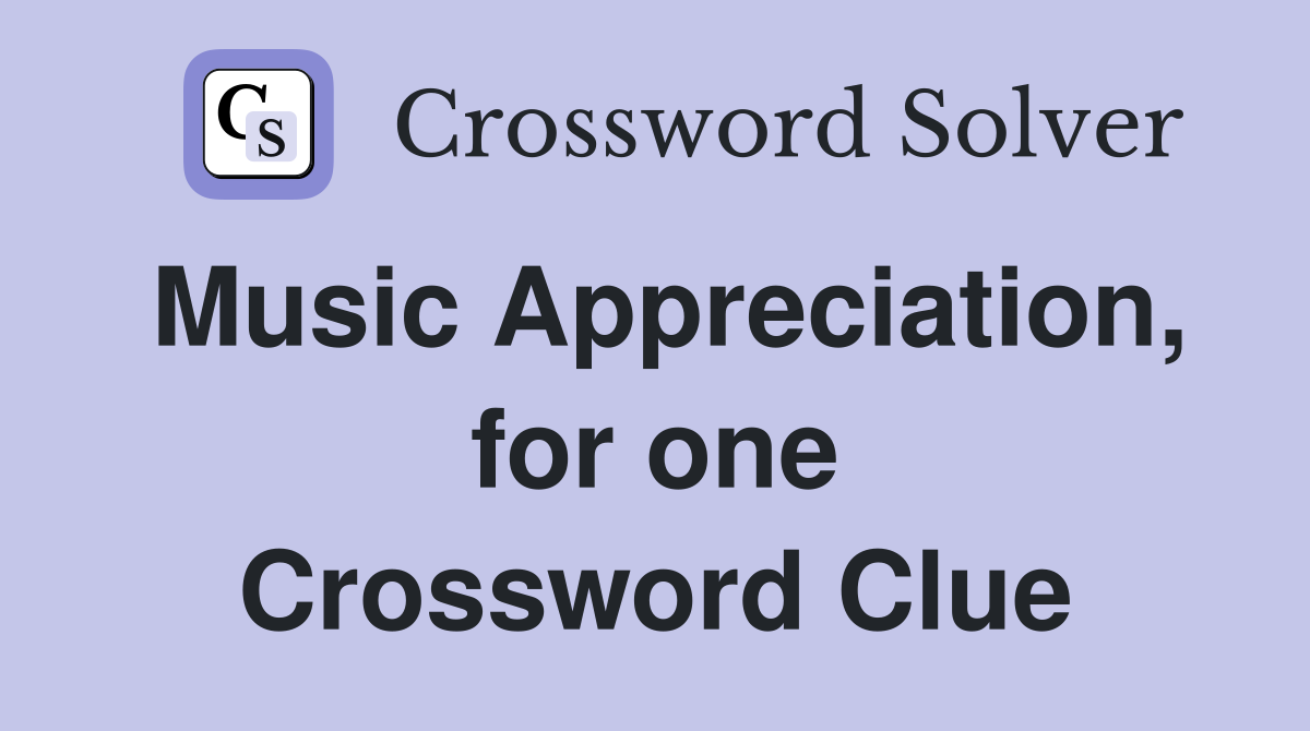 Music Appreciation, for one Crossword Clue
