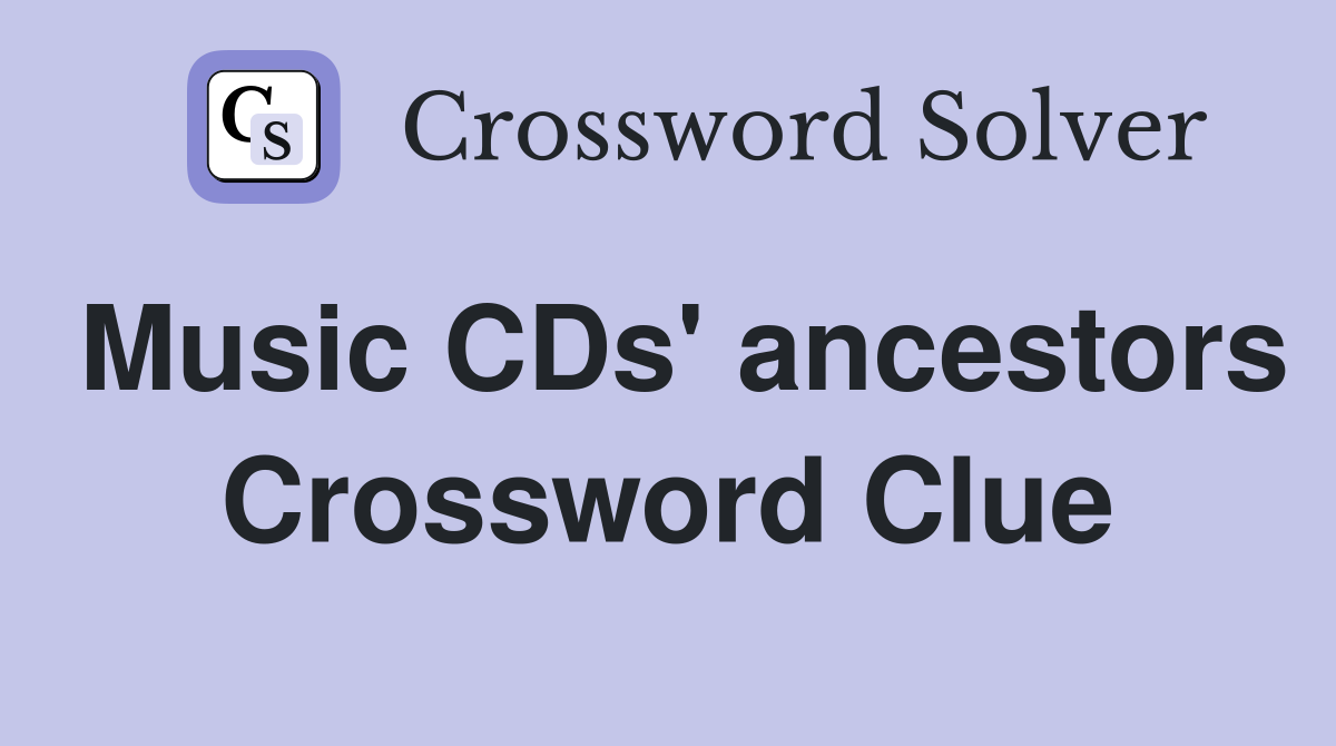 Music CDs' ancestors Crossword Clue