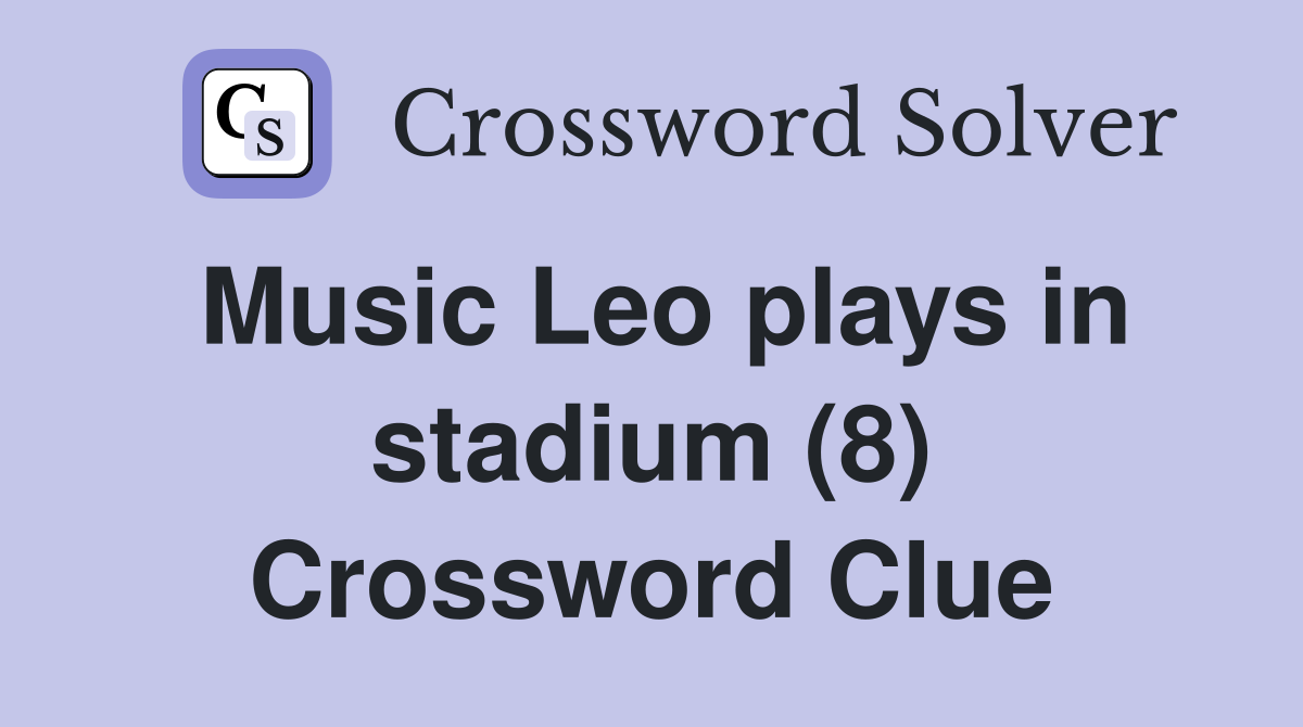 Music Leo plays in stadium (8) Crossword Clue
