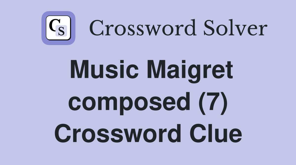 Music Maigret composed (7) Crossword Clue