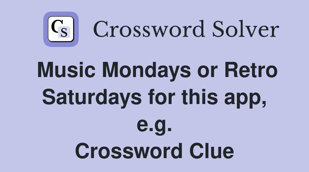 Music Mondays or Retro Saturdays for this app, e.g. Crossword Clue