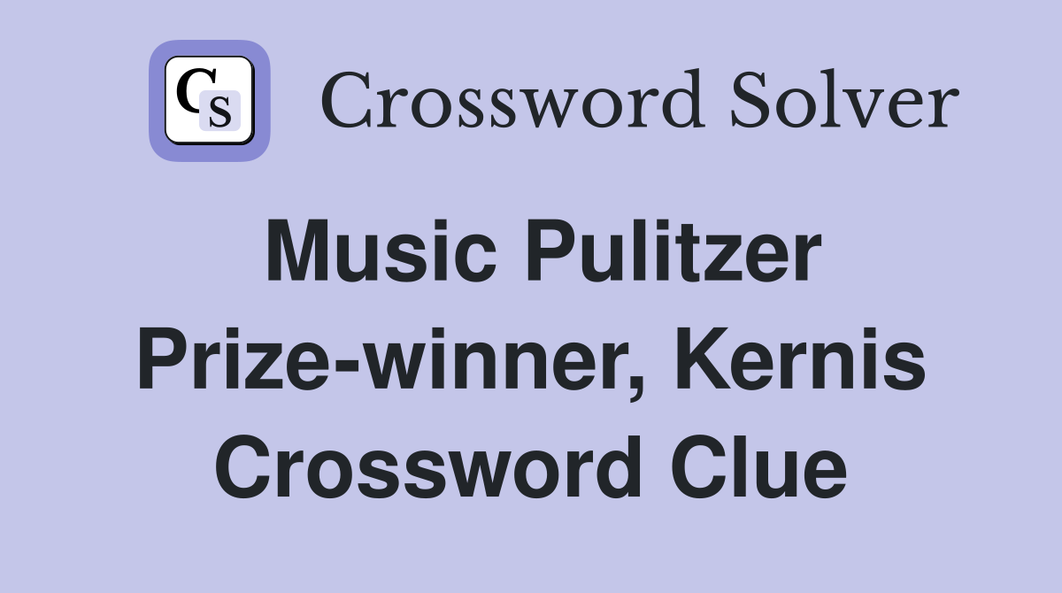 Music Pulitzer Prize-winner, Kernis Crossword Clue