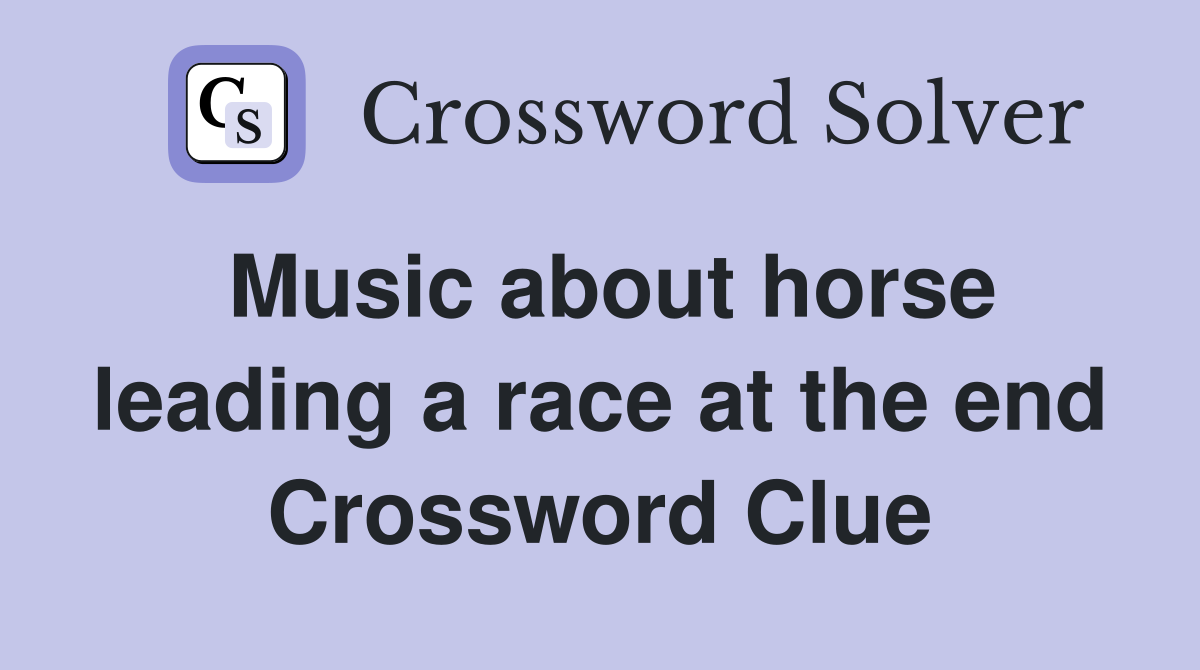 Music about horse leading a race at the end Crossword Clue