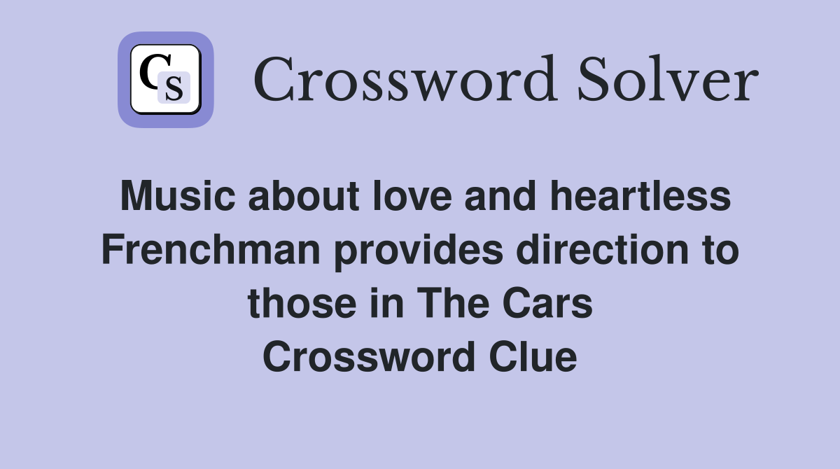 Music about love and heartless Frenchman provides direction to those in The Cars Crossword Clue