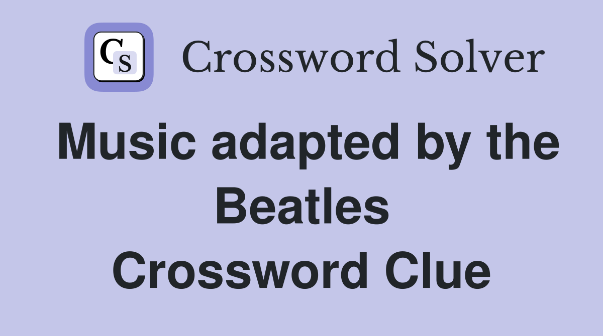 Music adapted by the Beatles Crossword Clue