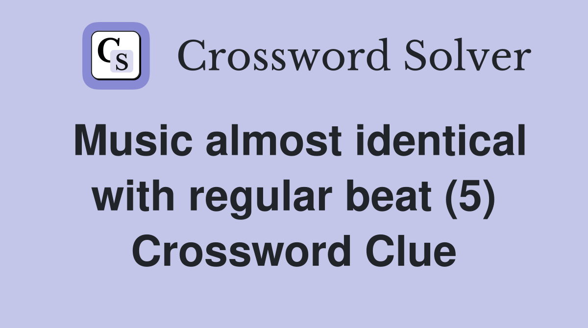 Music almost identical with regular beat (5) Crossword Clue