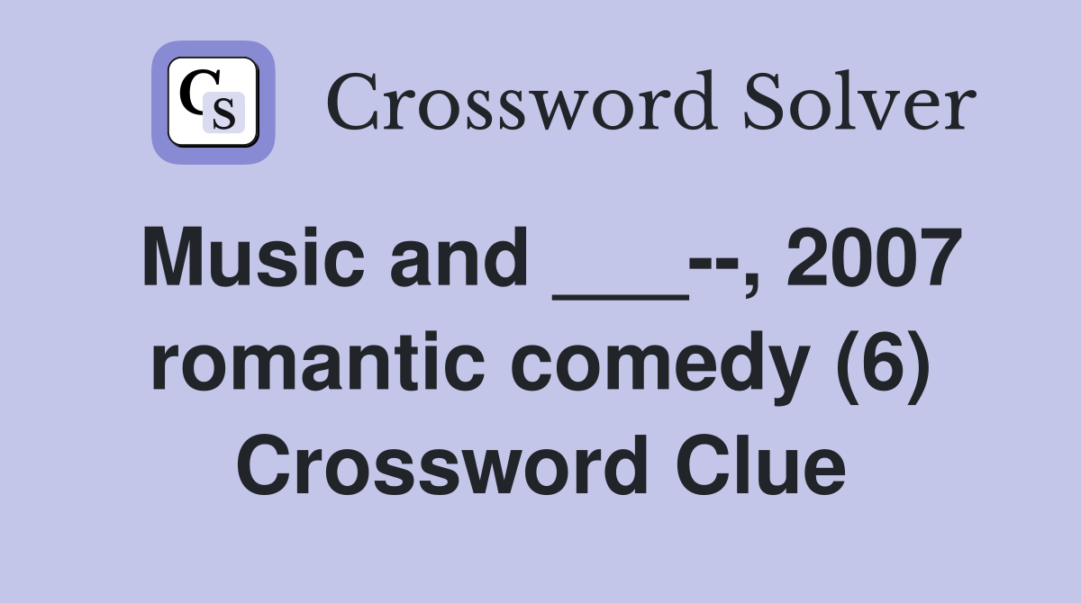 Music and ___--, 2007 romantic comedy (6) Crossword Clue
