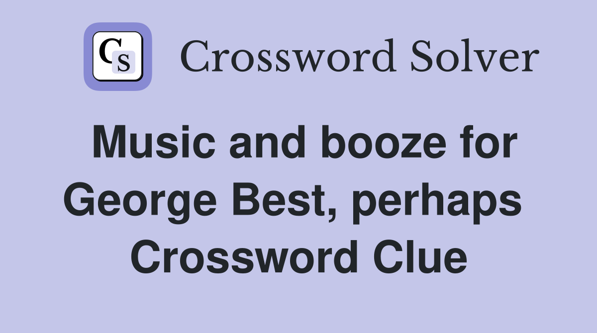 Music and booze for George Best, perhaps  Crossword Clue