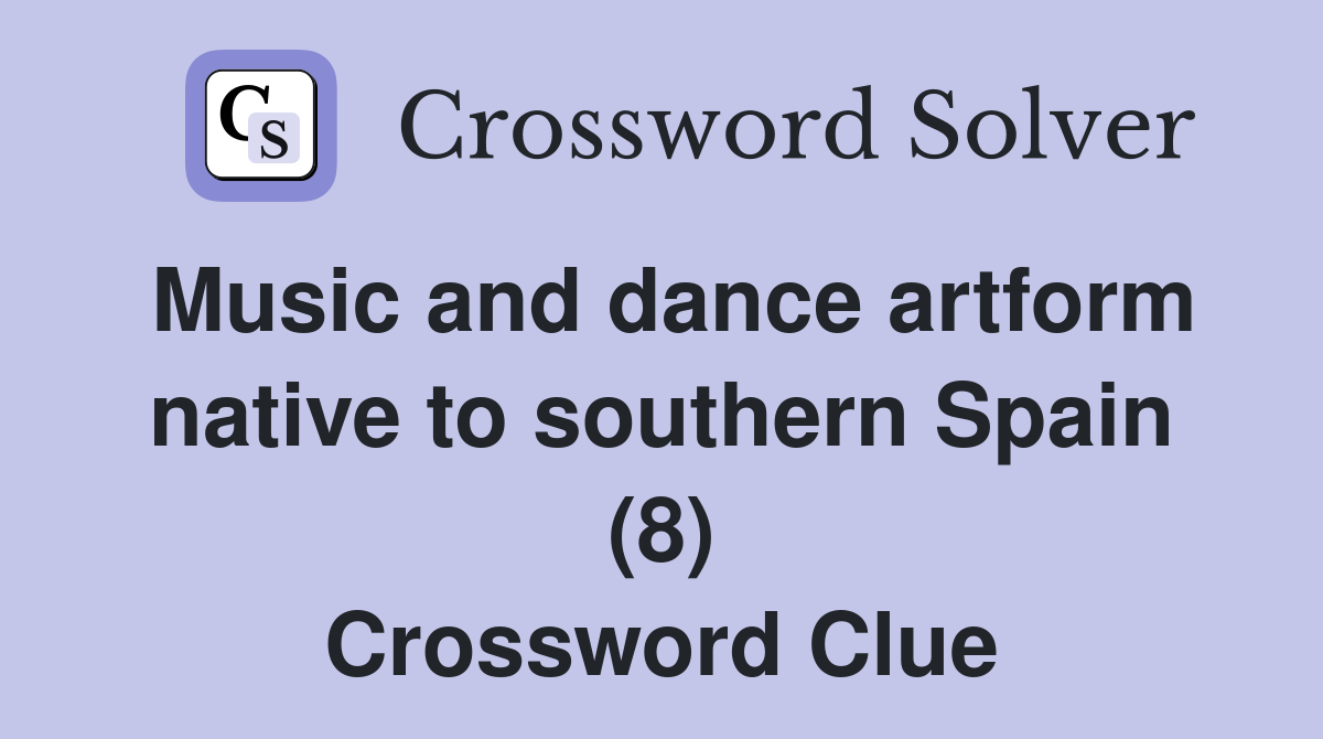 Music and dance artform native to southern Spain (8) Crossword Clue