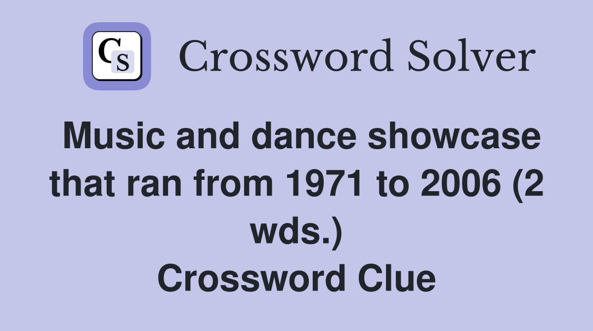 Music and dance showcase that ran from 1971 to 2006 (2 wds ...