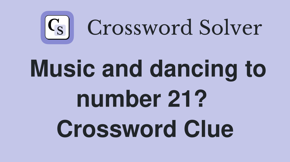 Music and dancing to number 21?  Crossword Clue