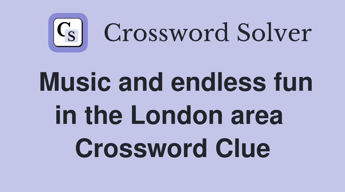Music and endless fun in the London area  Crossword Clue