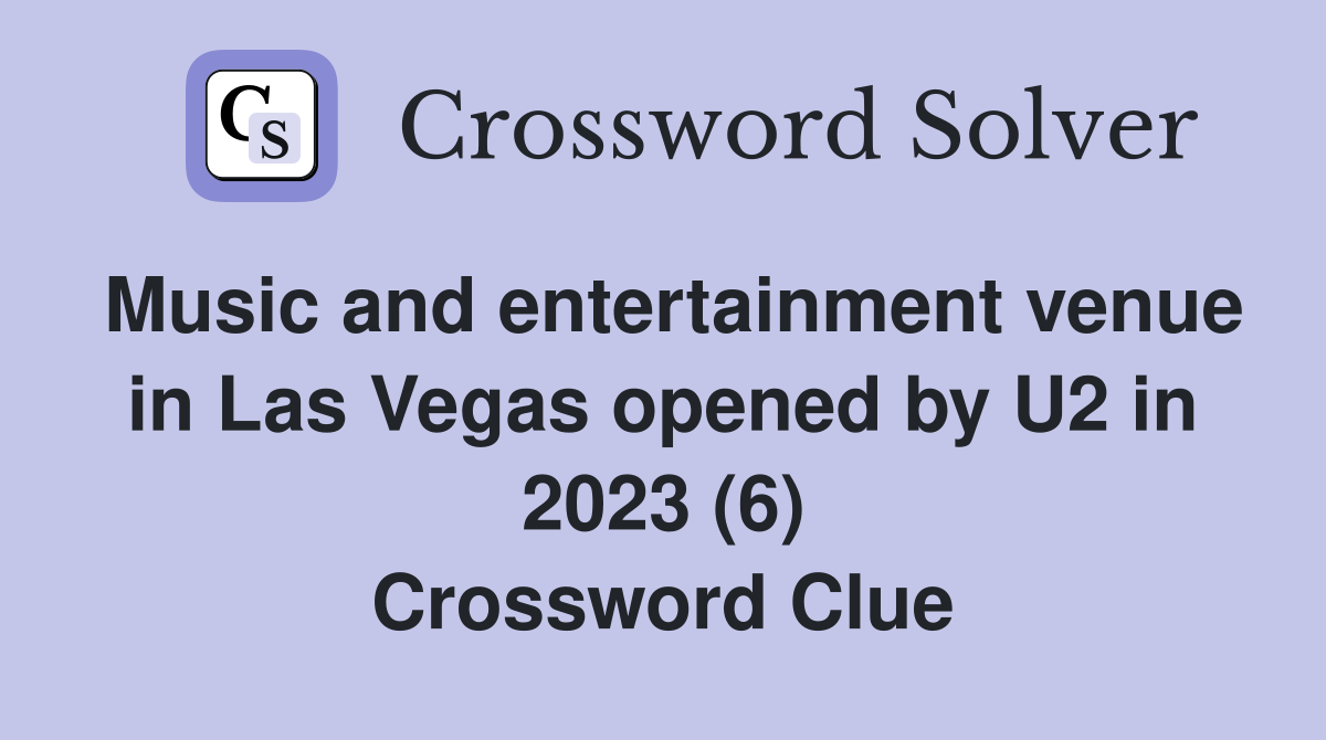Music and entertainment venue in Las Vegas opened by U2 in 2023 (6) Crossword Clue