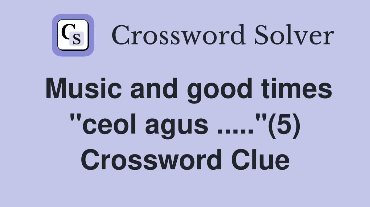 Music and good times "ceol agus ....."(5) Crossword Clue