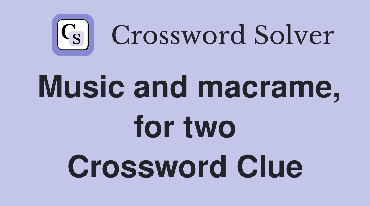 Music and macrame, for two Crossword Clue