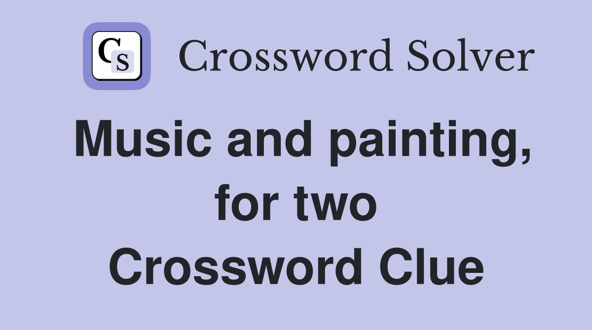 Music and painting, for two Crossword Clue