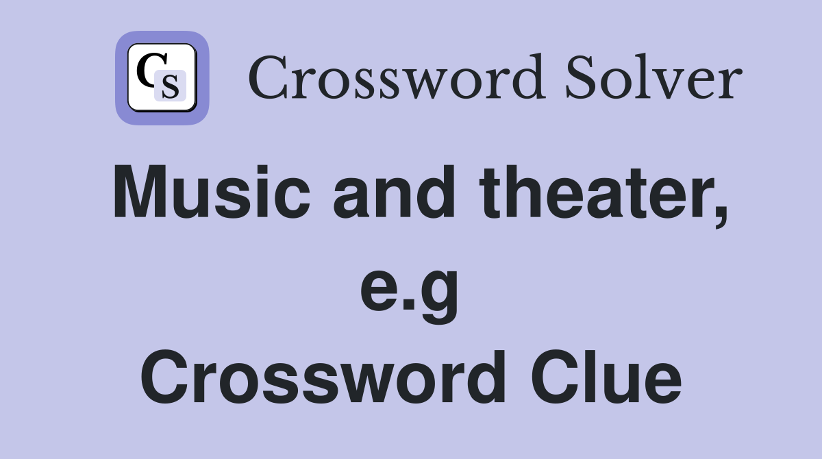 Music and theater, e.g Crossword Clue