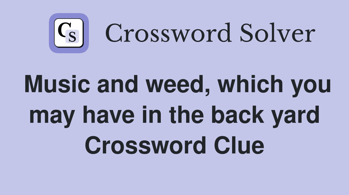 Music and weed, which you may have in the back yard Crossword Clue