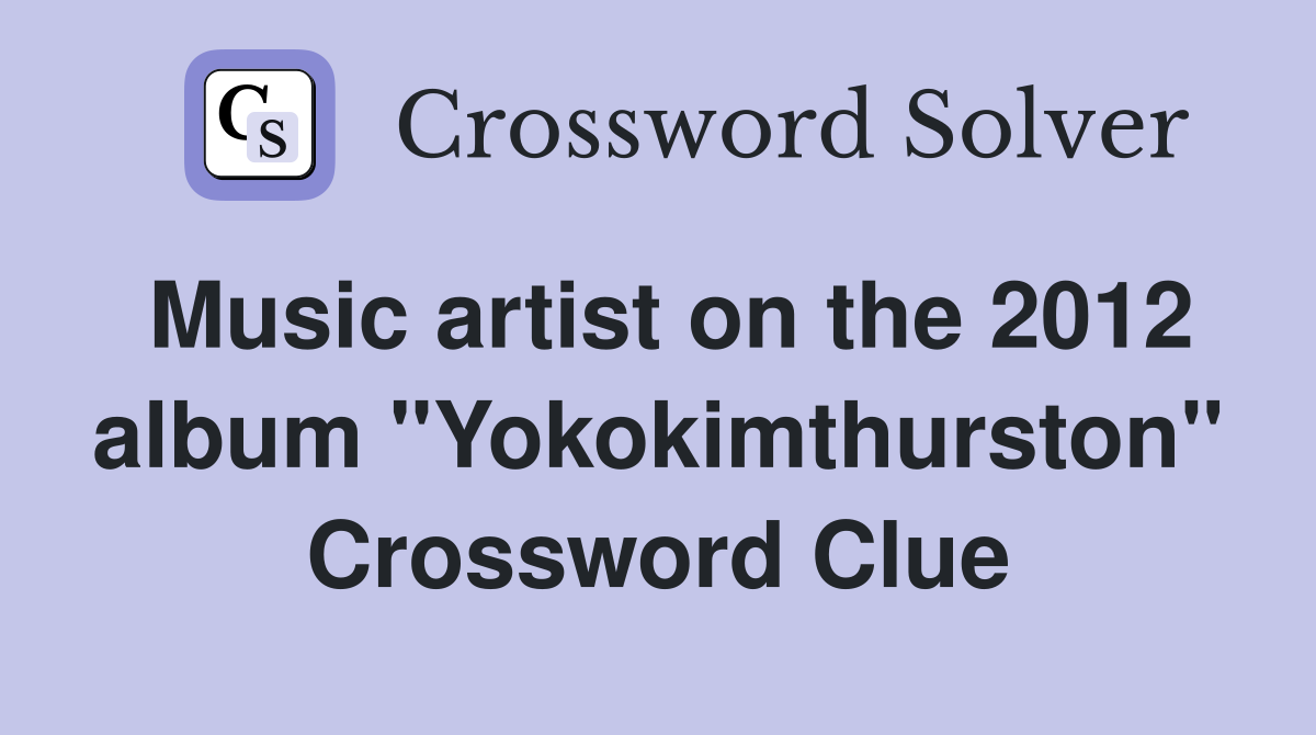 Music artist on the 2012 album "Yokokimthurston" Crossword Clue