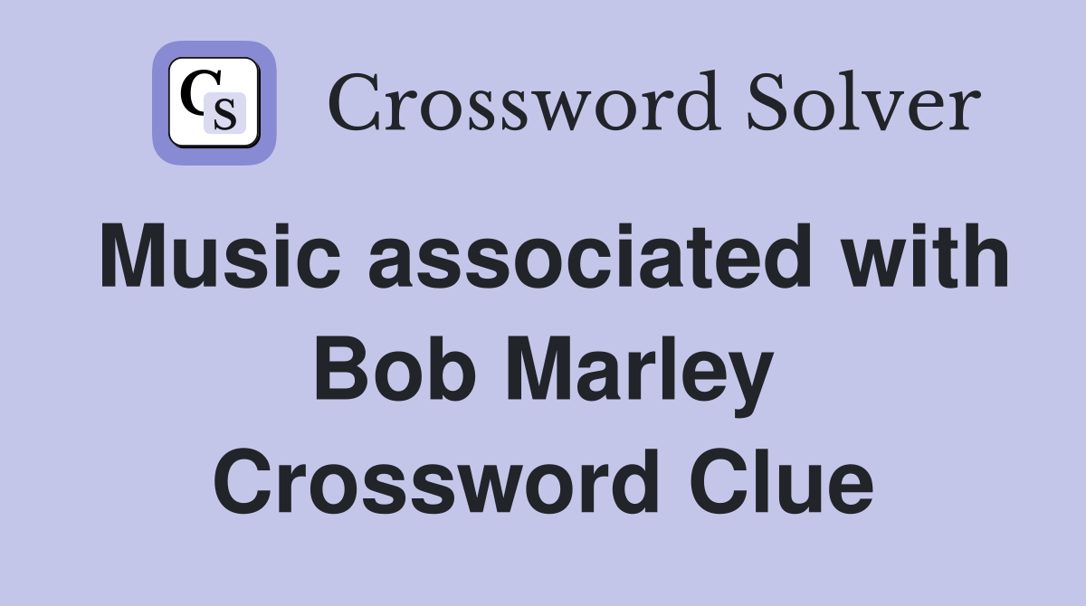 Music associated with Bob Marley Crossword Clue