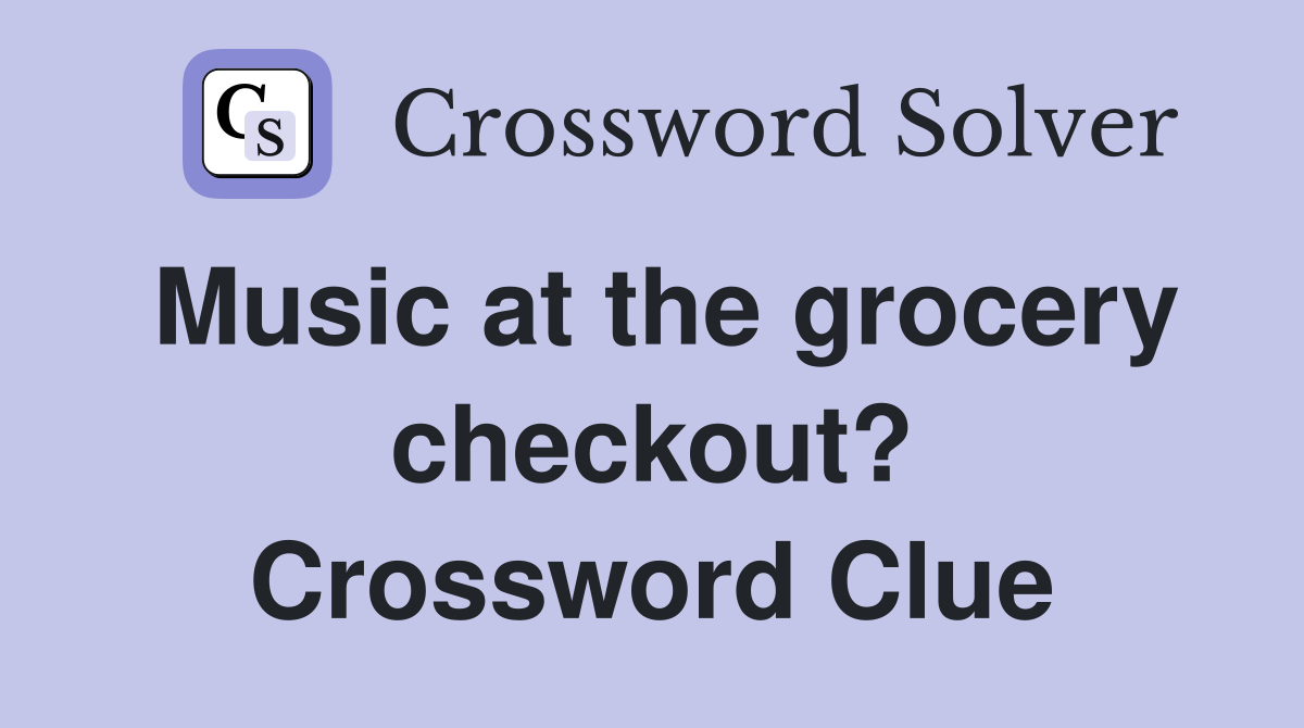 Music at the grocery checkout? Crossword Clue