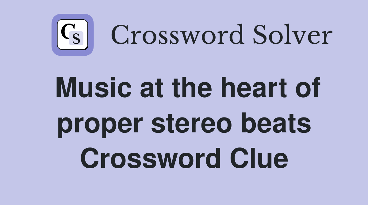 Music at the heart of proper stereo beats Crossword Clue
