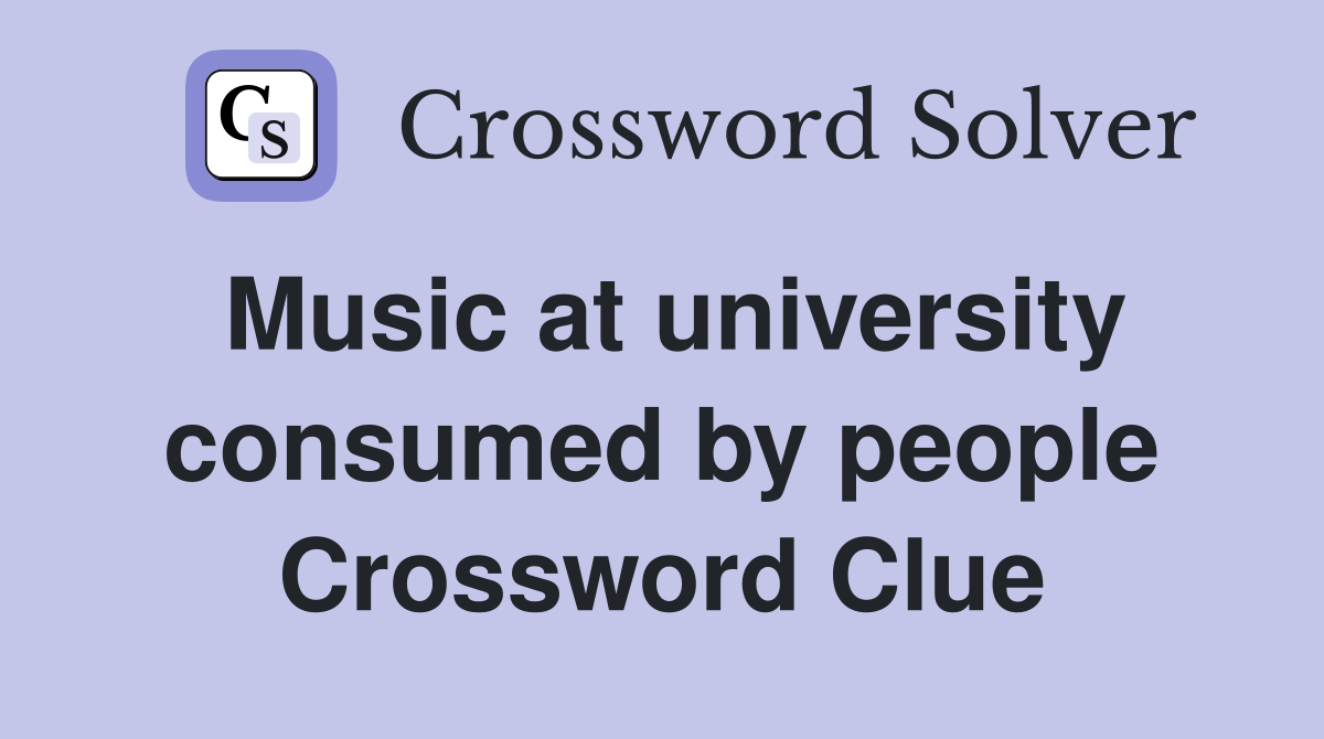 Music at university consumed by people Crossword Clue