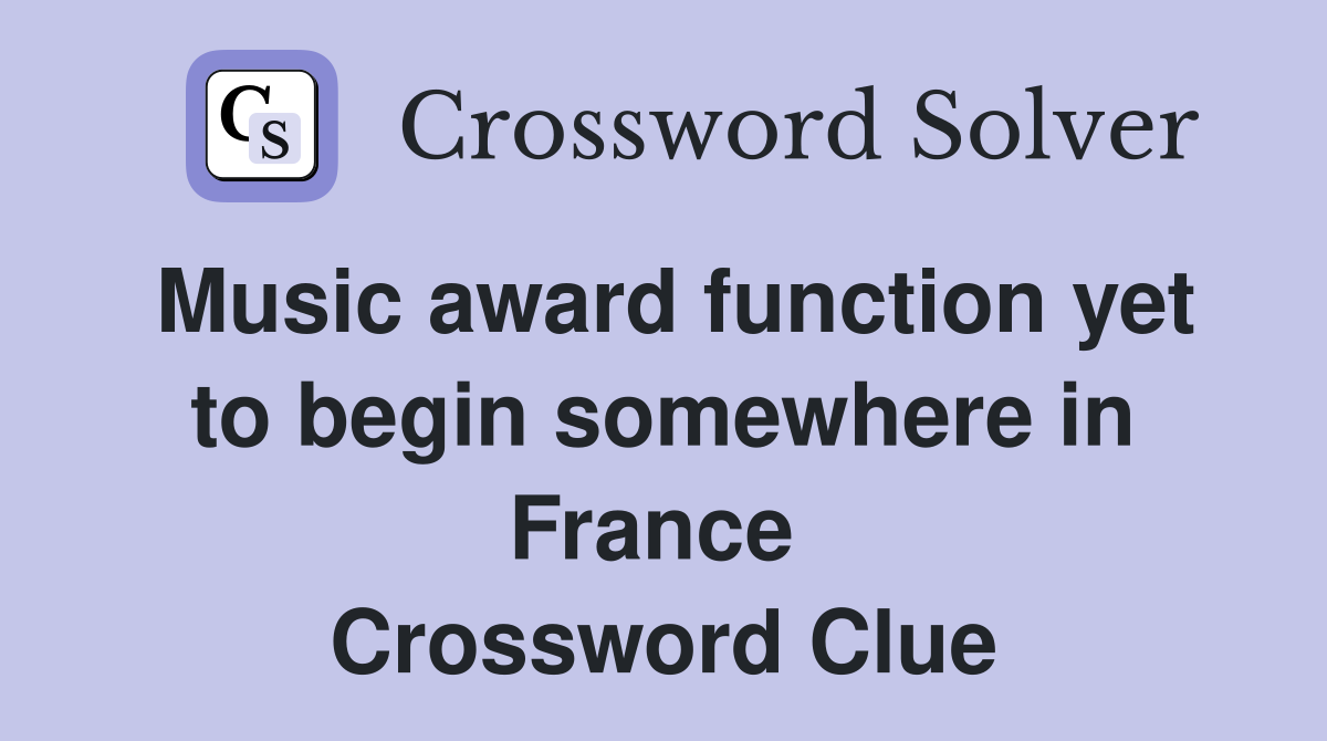 Music award function yet to begin somewhere in France  Crossword Clue