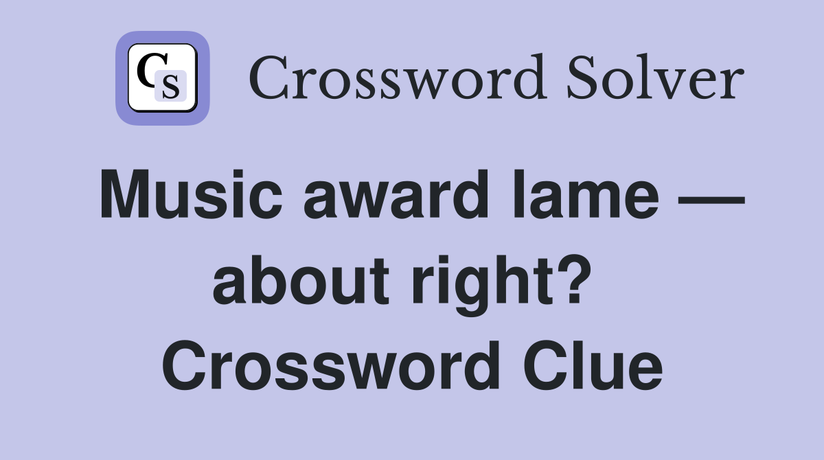 Music award lame — about right?  Crossword Clue