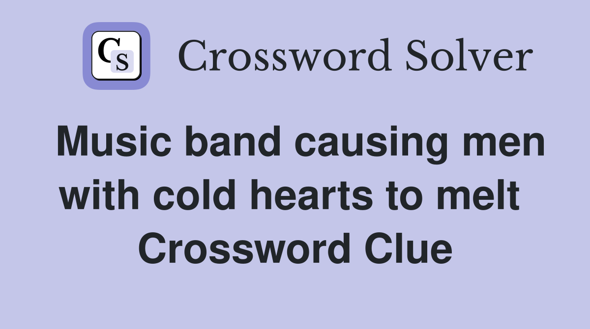 Music band causing men with cold hearts to melt  Crossword Clue