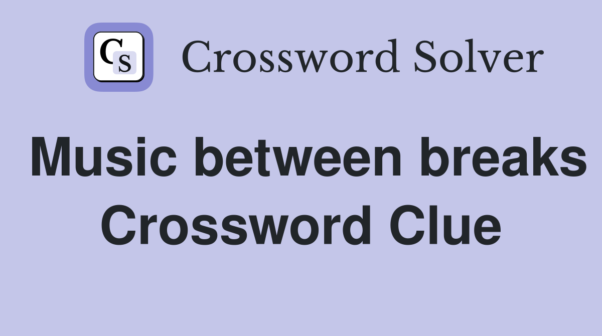 Music between breaks Crossword Clue