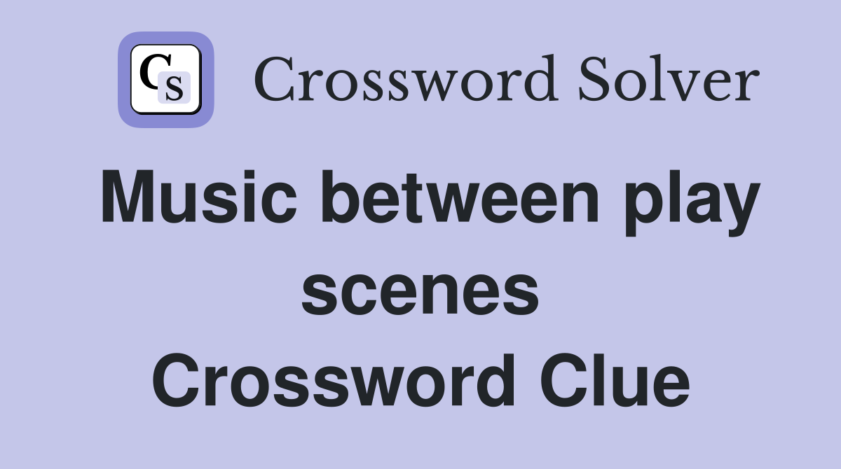 Music between play scenes Crossword Clue