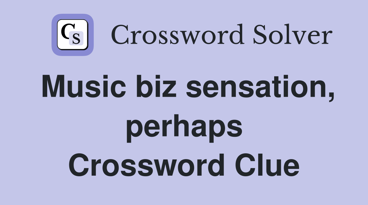 Music biz sensation, perhaps Crossword Clue