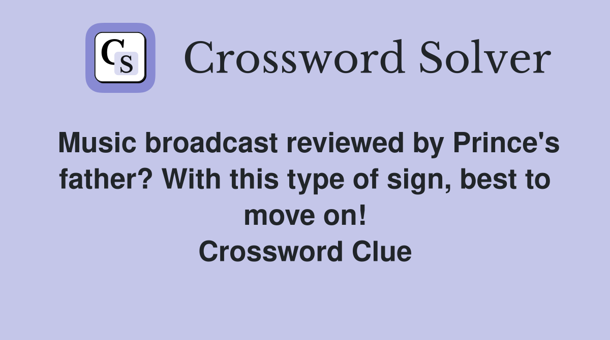 Music broadcast reviewed by Prince's father? With this type of sign, best to move on! Crossword Clue