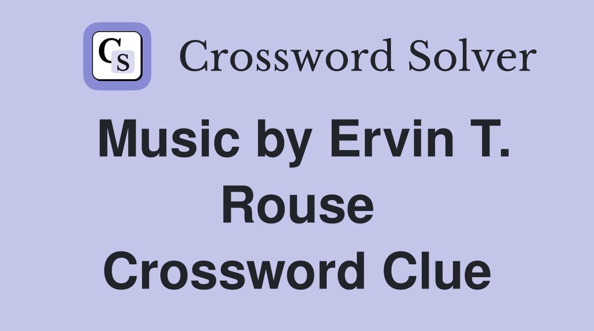 Music by Ervin T. Rouse Crossword Clue