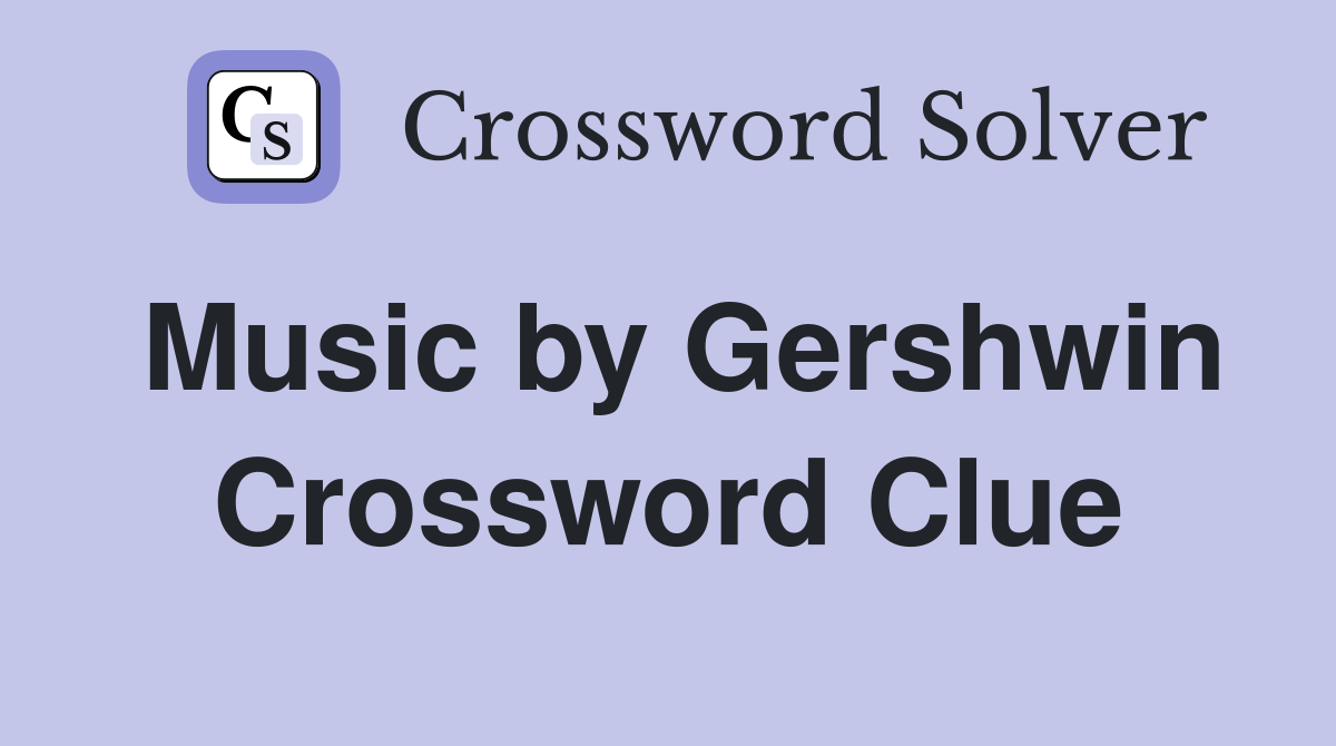 Music by Gershwin Crossword Clue