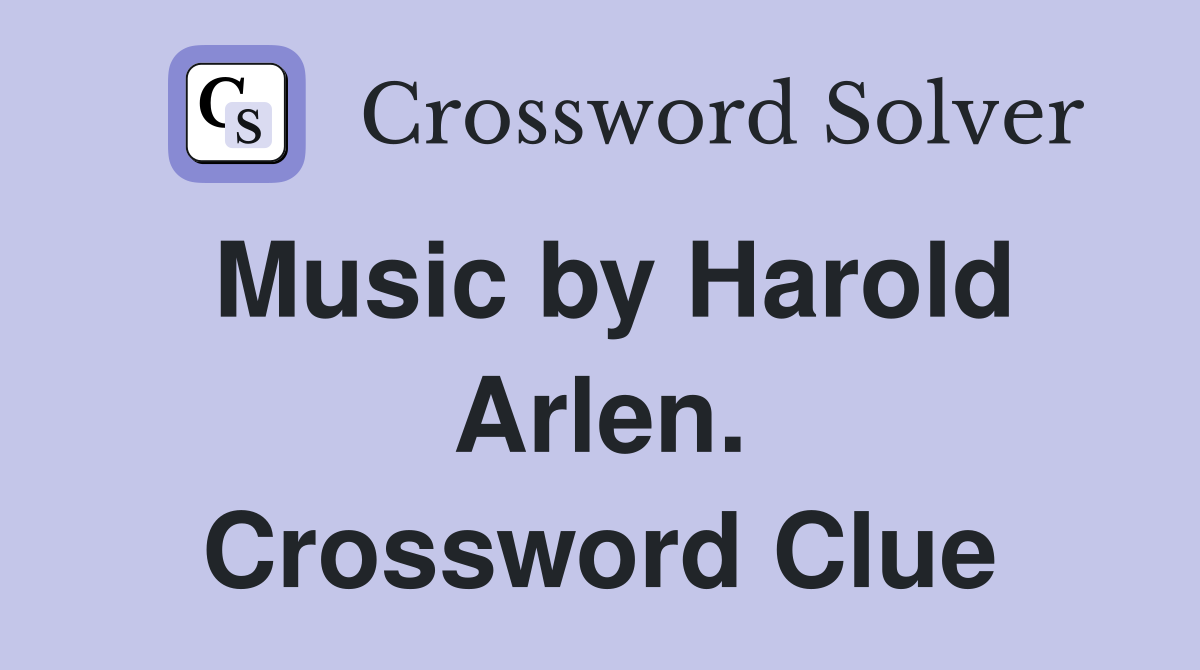 Music by Harold Arlen. Crossword Clue