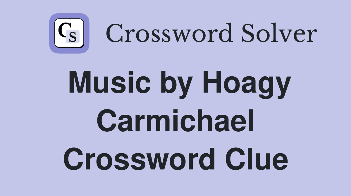 Music by Hoagy Carmichael Crossword Clue